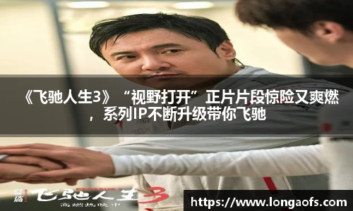  《飞驰人生3》“视野打开”正片片段惊险又爽燃，系列IP不断升级带你飞驰