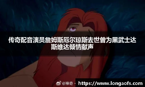 PG娱乐传奇配音演员詹姆斯厄尔琼斯去世曾为黑武士达斯维达倾情献声