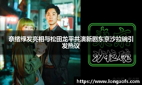 PG娱乐奈绪绿发亮相与松田龙平共演新剧东京沙拉碗引发热议
